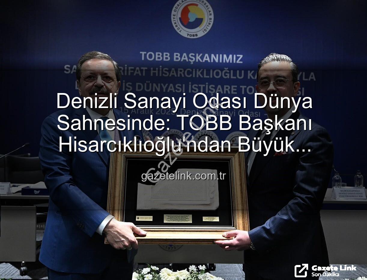 Denizli Sanayi Odası - Denizli Sanayi Odası Dünya Sahnesinde: TOBB Başkanı Hisarcıklıoğlu'ndan Büyük Başarıya Vurgu