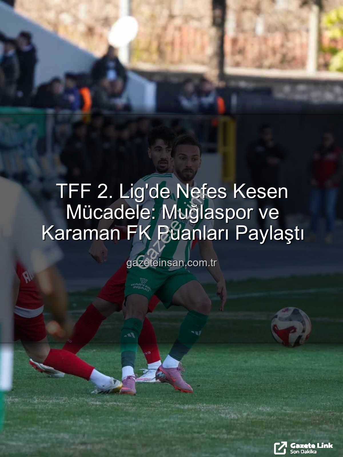TFF 2. Lig - TFF 2. Lig'de Gol Yağmuru Beklentisi Boşa Çıktı: Muğlaspor ve Karaman FK Sahadan Berabere Ayrıldı