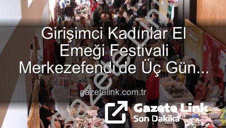 Girişimci Kadınlar El Emeği Festivali Merkezefendi’de Üç Gün Sürecek: Üretim, Dayanışma ve Sanat Buluşması