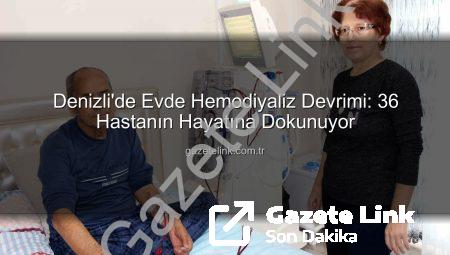 Denizli’de Evde Hemodiyaliz Devrimi: 36 Hastanın Hayatına Dokunuyor