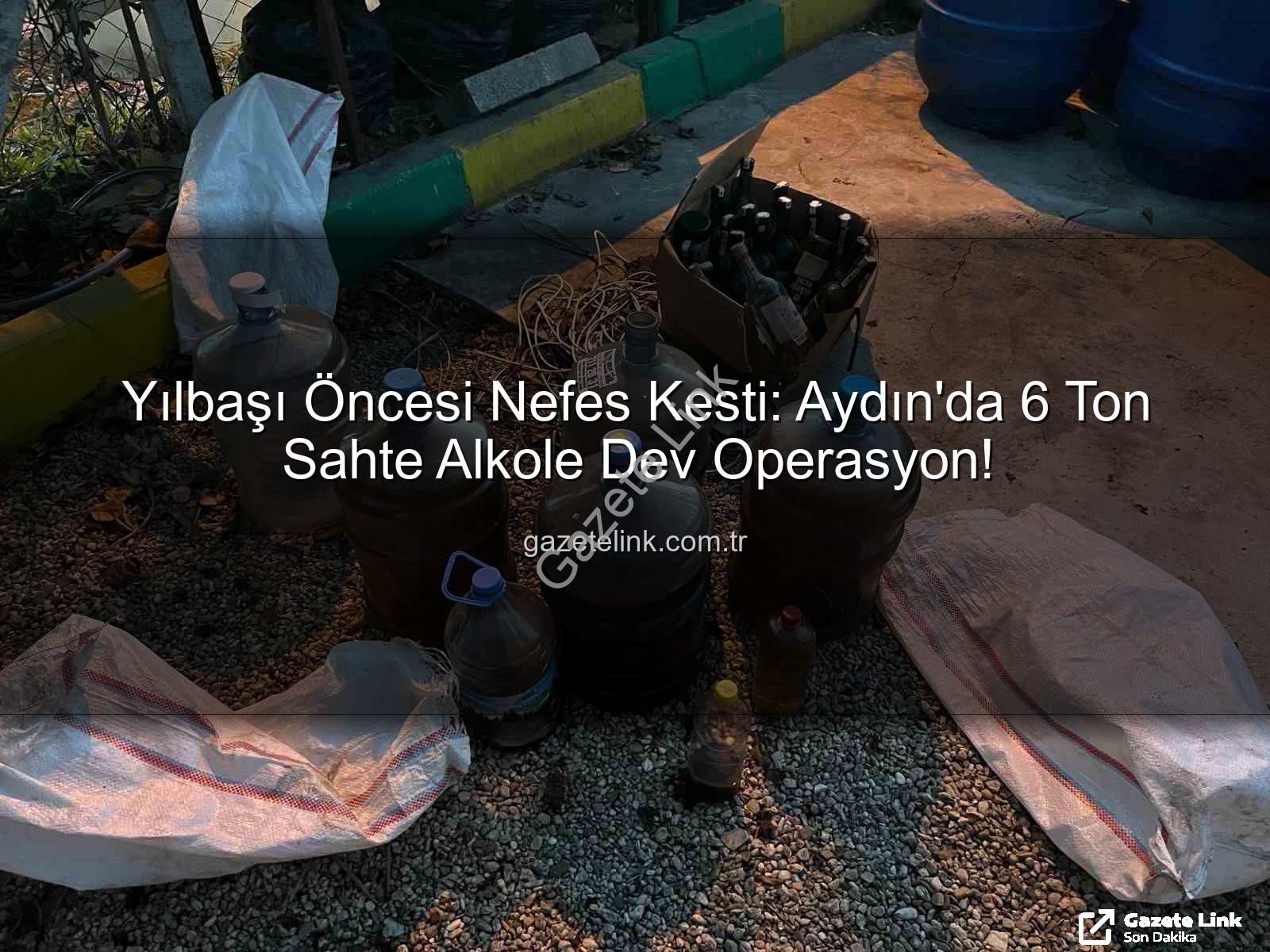 Yılbaşı Öncesi Nefes Kesti: Aydın'da 6 Ton Sahte Alkole Dev Operasyon!