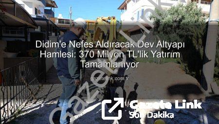 Didim’e Nefes Aldıracak Dev Altyapı Hamlesi: 370 Milyon TL’lik Yatırım Tamamlanıyor