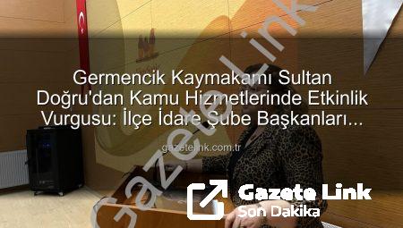 Germencik Kaymakamı Sultan Doğru’dan Kamu Hizmetlerinde Etkinlik Vurgusu: İlçe İdare Şube Başkanları Toplantısı Düzenlendi