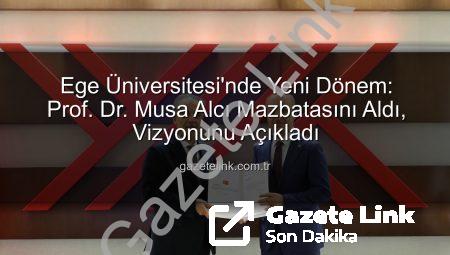 Ege Üniversitesi’nde Yeni Dönem: Prof. Dr. Musa Alcı Mazbatasını Aldı, Vizyonunu Açıkladı