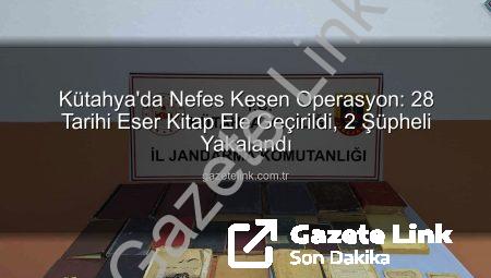 Kütahya’da Nefes Kesen Operasyon: 28 Tarihi Eser Kitap Ele Geçirildi, 2 Şüpheli Yakalandı