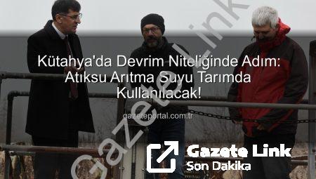 Kütahya’da Sürdürülebilir Tarım İçin Dev Adım: Arıtılmış Su İle Çevre Dostu Sulama Projesi Fizibilitesi Tamamlandı