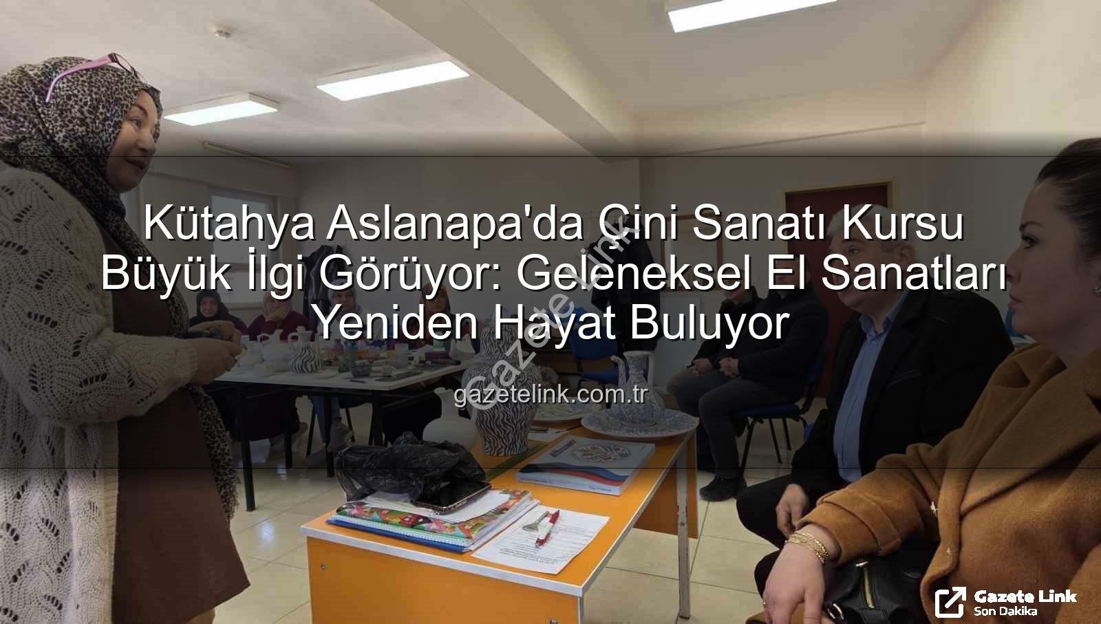 Aslanapa çini kursu - Kütahya Aslanapa'da Çini Sanatı Kursu Büyük İlgi Görüyor: Geleneksel El Sanatları Yeniden Hayat Buluyor