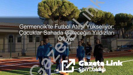 Germencik’te Futbol Ateşi Yükseliyor: Çocuklar Sahada Geleceğin Yıldızları Oluyor