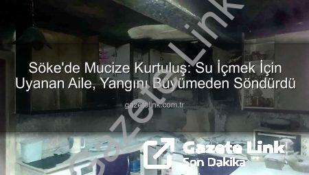 Söke’de Mucize Kurtuluş: Su İçmek İçin Uyanan Aile, Yangını Büyümeden Söndürdü