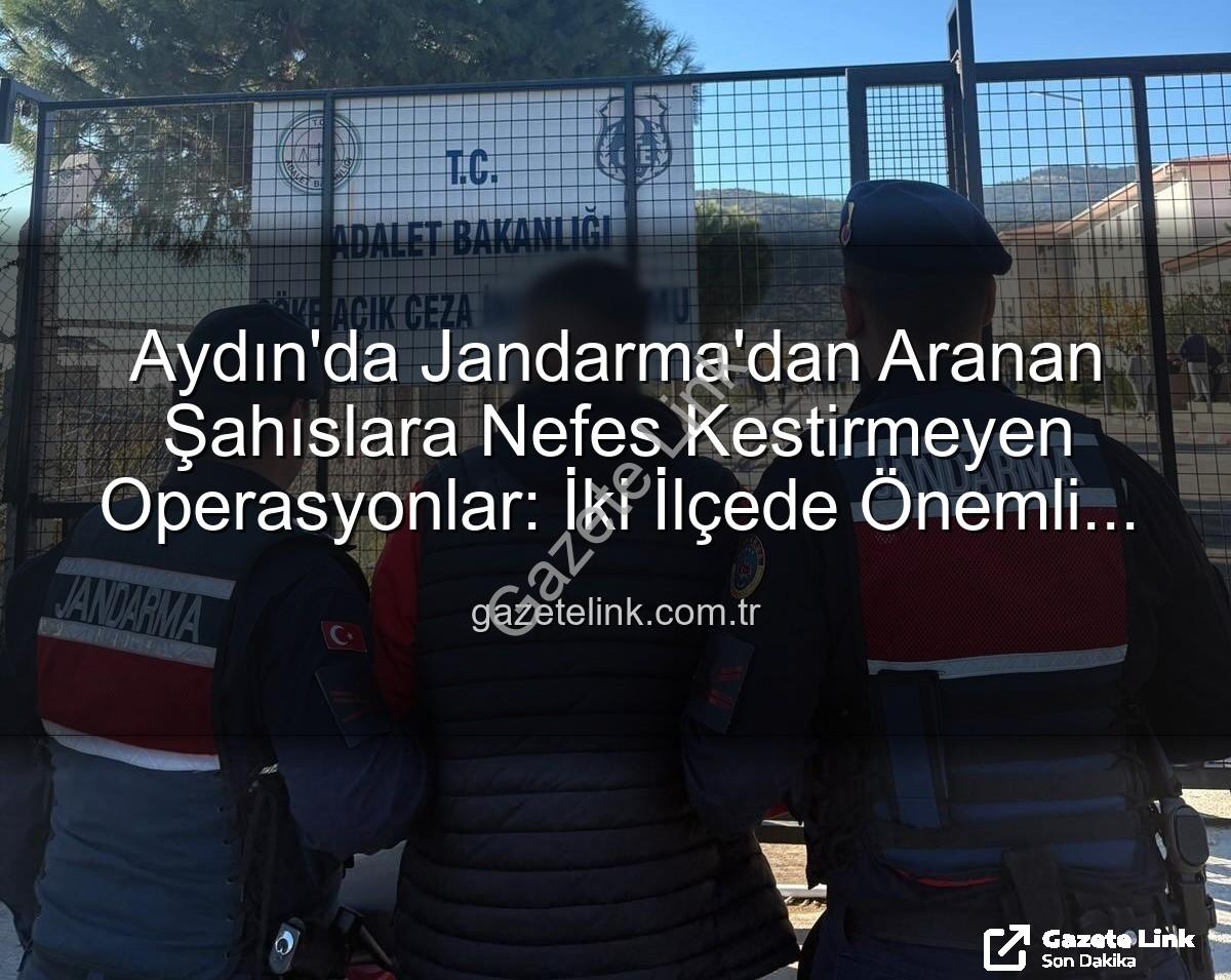 Aranan şahıslar - Aydın'da Jandarma'dan Aranan Şahıslara Nefes Kestirmeyen Operasyonlar: İki İlçede Önemli Yakalamalar