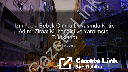 İzmir’deki Bebek Ölümü Davasında Kritik Adım: Ziraat Mühendisi ve Yardımcısı Tutuklandı
