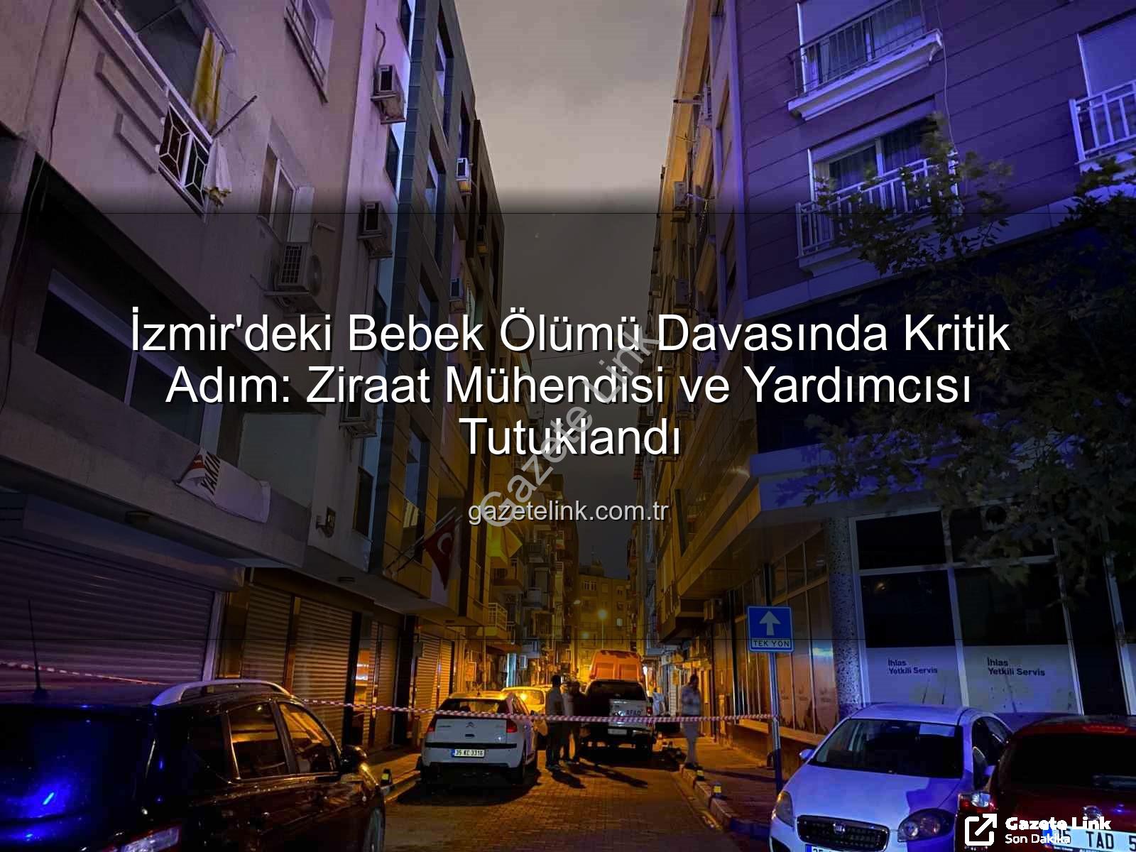 İzmir ilaçlama faciası - İzmir'deki Bebek Ölümü Davasında Kritik Adım: Ziraat Mühendisi ve Yardımcısı Tutuklandı