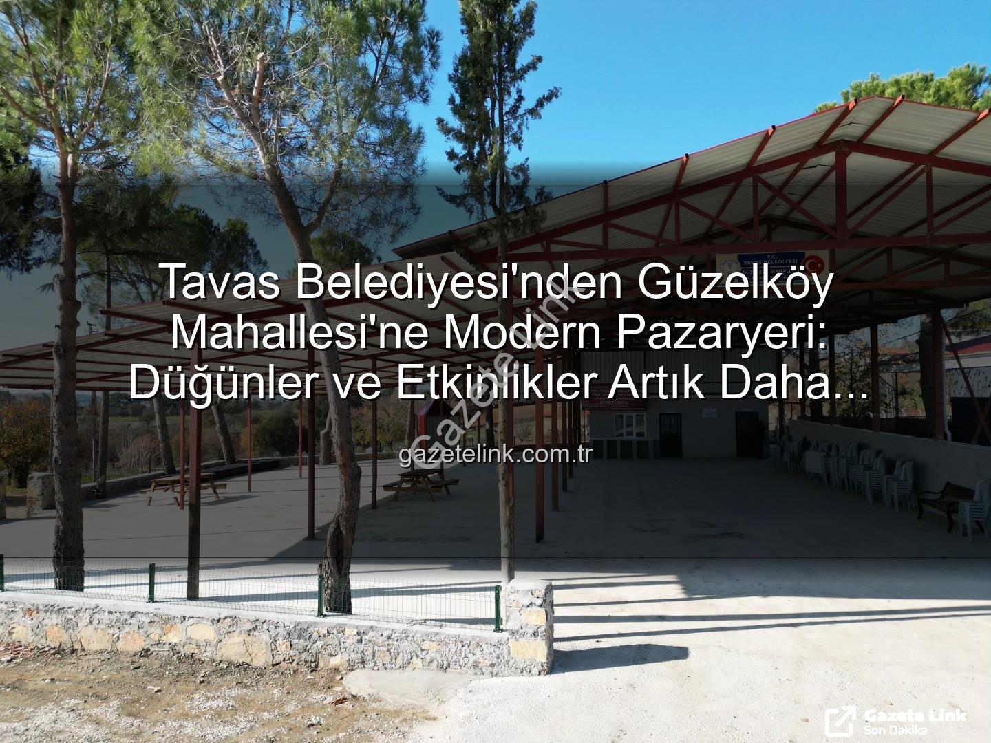Tavas Belediyesi Güzelköy - Tavas Belediyesi'nden Güzelköy Mahallesi'ne Modern Pazaryeri: Düğünler ve Etkinlikler Artık Daha Konforlu