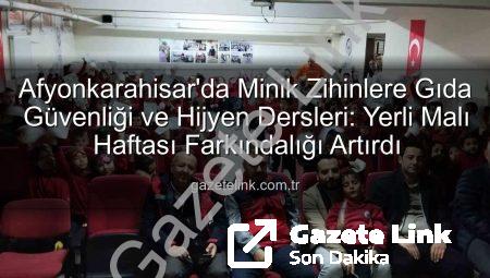 Afyonkarahisar’da Minik Zihinlere Gıda Güvenliği ve Hijyen Dersleri: Yerli Malı Haftası Farkındalığı Artırdı
