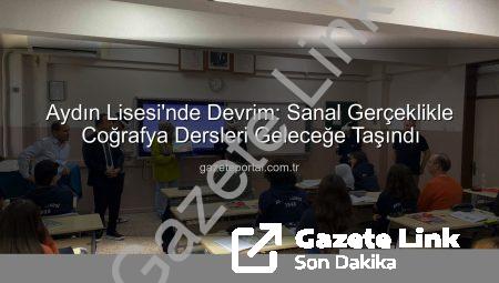 Aydın Lisesi’nde Sanal Gerçeklik Devrimi: Coğrafya Dersleri Geleceğe Taşındı