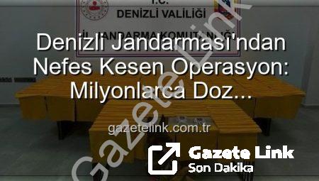 Denizli Jandarması’ndan Nefes Kesen Operasyon: Milyonlarca Doz Uyuşturucu Ele Geçirildi