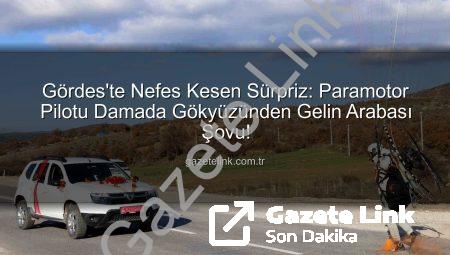 Gördes’te Nefes Kesen Sürpriz: Paramotor Pilotu Damada Gökyüzünden Gelin Arabası Şovu!