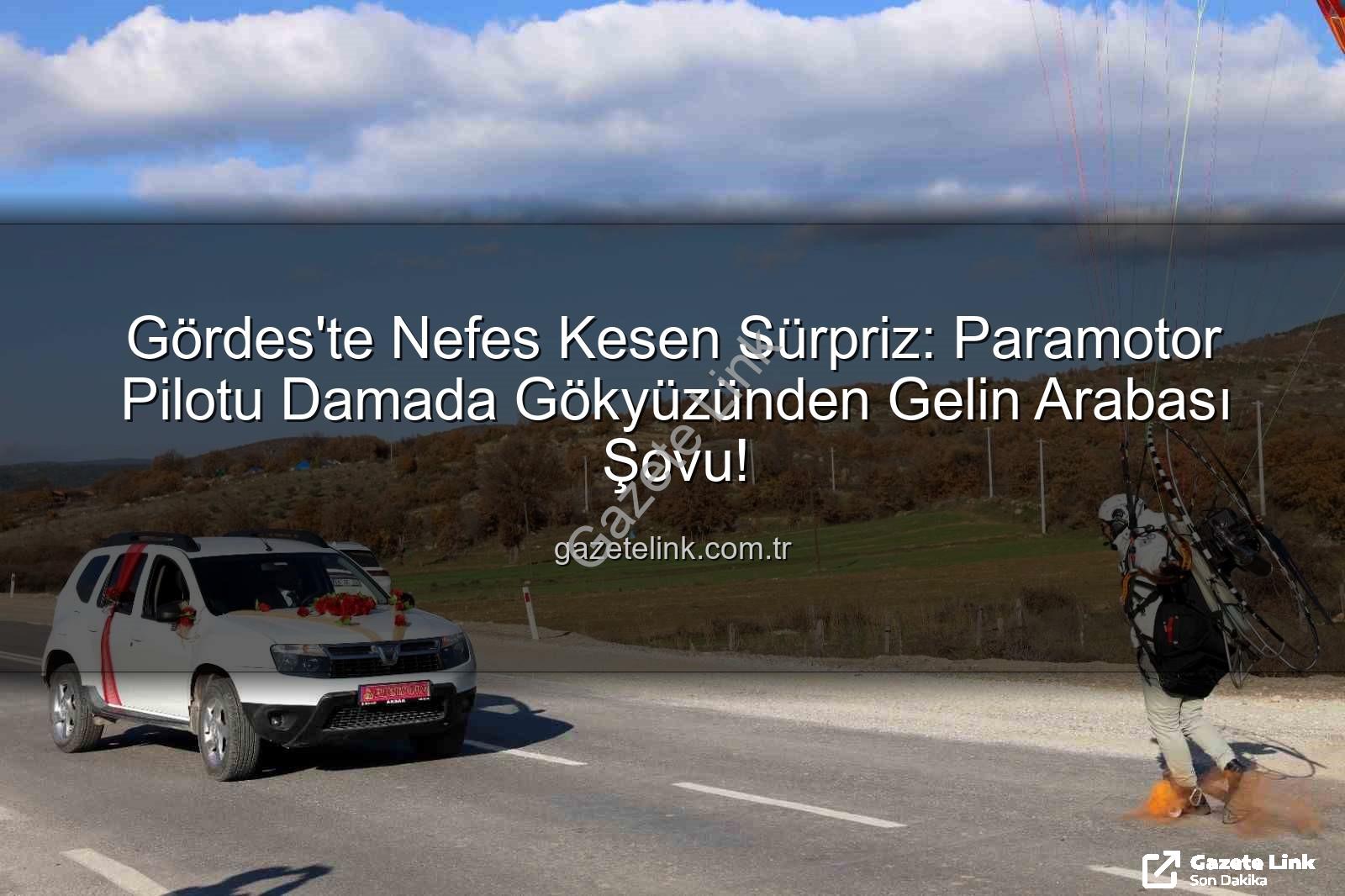 paramotor gelin arabası - Gördes'te Nefes Kesen Sürpriz: Paramotor Pilotu Damada Gökyüzünden Gelin Arabası Şovu!