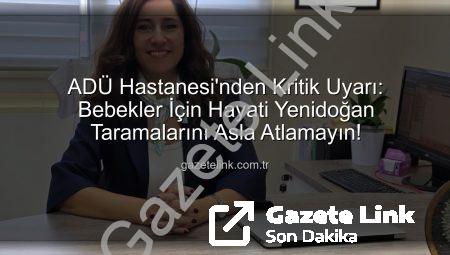 ADÜ Hastanesi’nden Kritik Uyarı: Bebekler İçin Hayati Yenidoğan Taramalarını Asla Atlamayın!