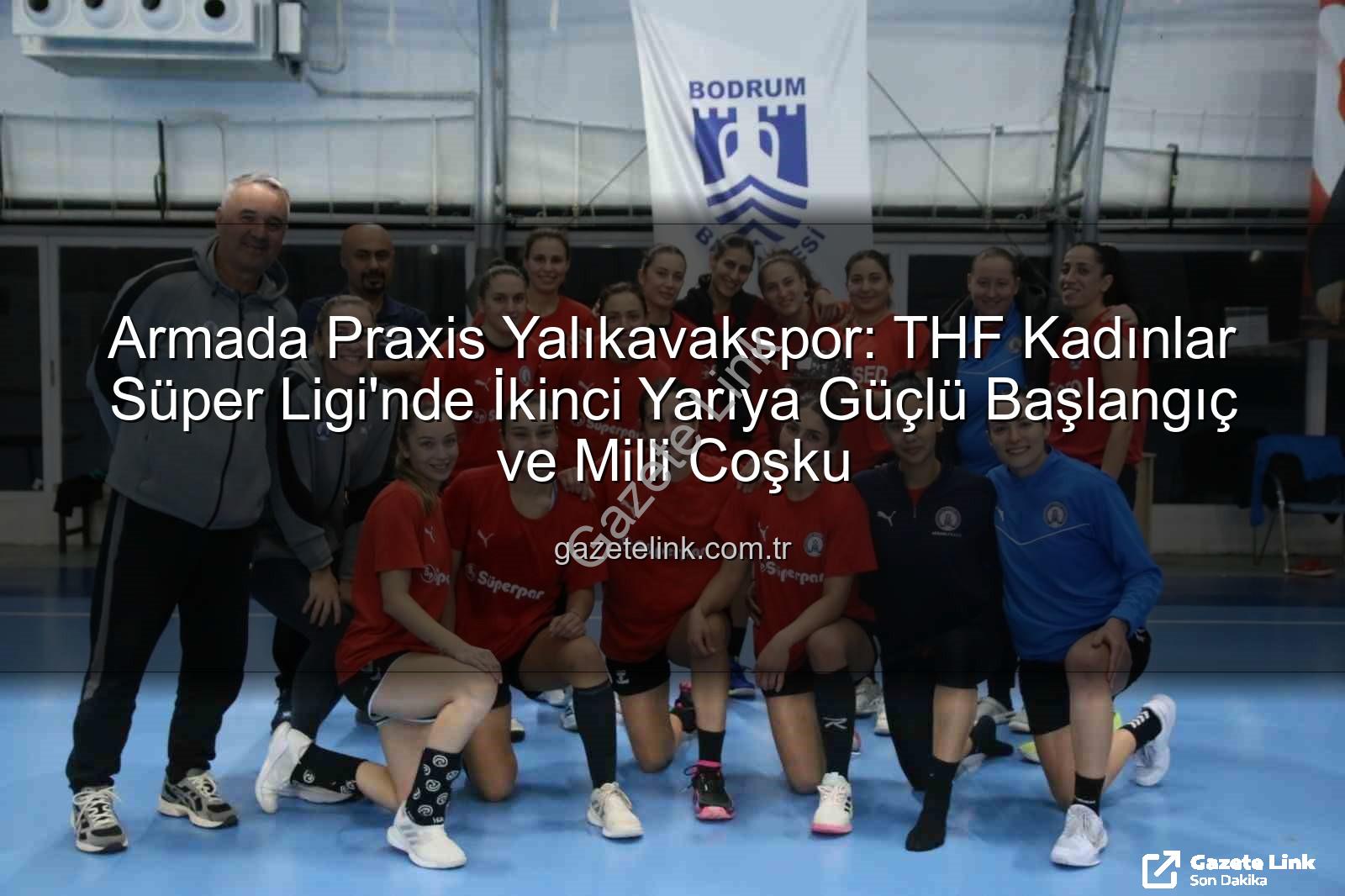 Armada Praxis Yalıkavakspor - Armada Praxis Yalıkavakspor: THF Kadınlar Süper Ligi'nde İkinci Yarıya Güçlü Başlangıç ve Milli Coşku