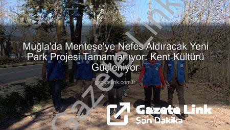 Muğla’da Menteşe’ye Nefes Aldıracak Yeni Park Projesi Tamamlanıyor: Kent Kültürü Güçleniyor