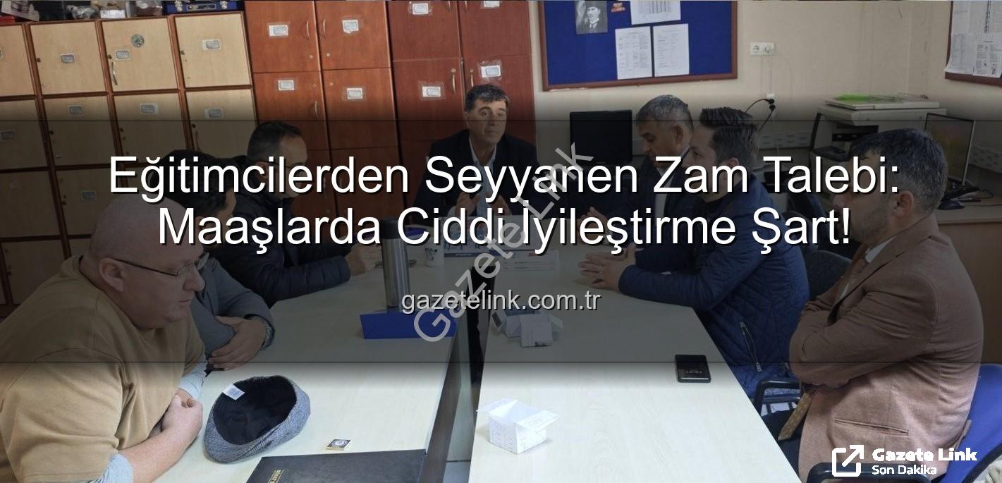 seyyanen iyileştirme - Eğitimcilerden Seyyanen Zam Talebi: Maaşlarda Ciddi İyileştirme Şart!
