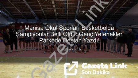 Manisa Okul Sporları Basketbolda Şampiyonlar Belli Oldu: Genç Yetenekler Parkede Destan Yazdı!