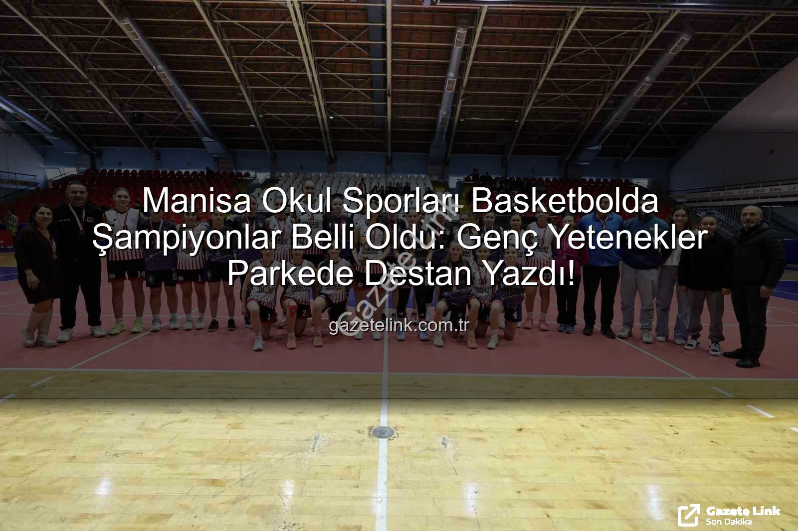 Okul Sporları Basketbol - Manisa Okul Sporları Basketbolda Şampiyonlar Belli Oldu: Genç Yetenekler Parkede Destan Yazdı!
