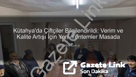 Kütahya’da Çiftçiler Bilgilendirildi: Verim ve Kalite Artışı İçin Yeni Yöntemler Masada
