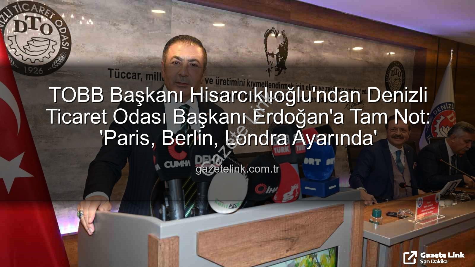 Denizli Ticaret Odası - TOBB Başkanı Hisarcıklıoğlu'ndan Denizli Ticaret Odası Başkanı Erdoğan'a Tam Not: 'Paris, Berlin, Londra Ayarında'