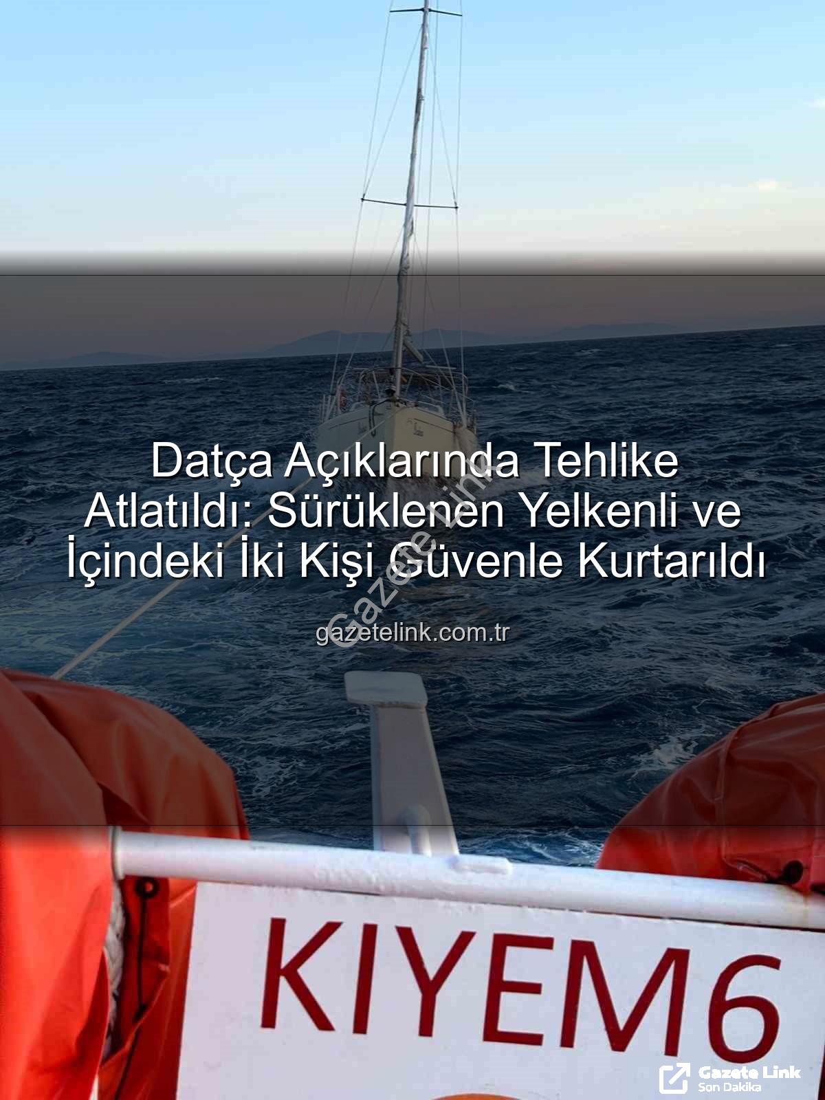 Datça yelkenli kurtarma - Datça Açıklarında Tehlike Atlatıldı: Sürüklenen Yelkenli ve İçindeki İki Kişi Güvenle Kurtarıldı