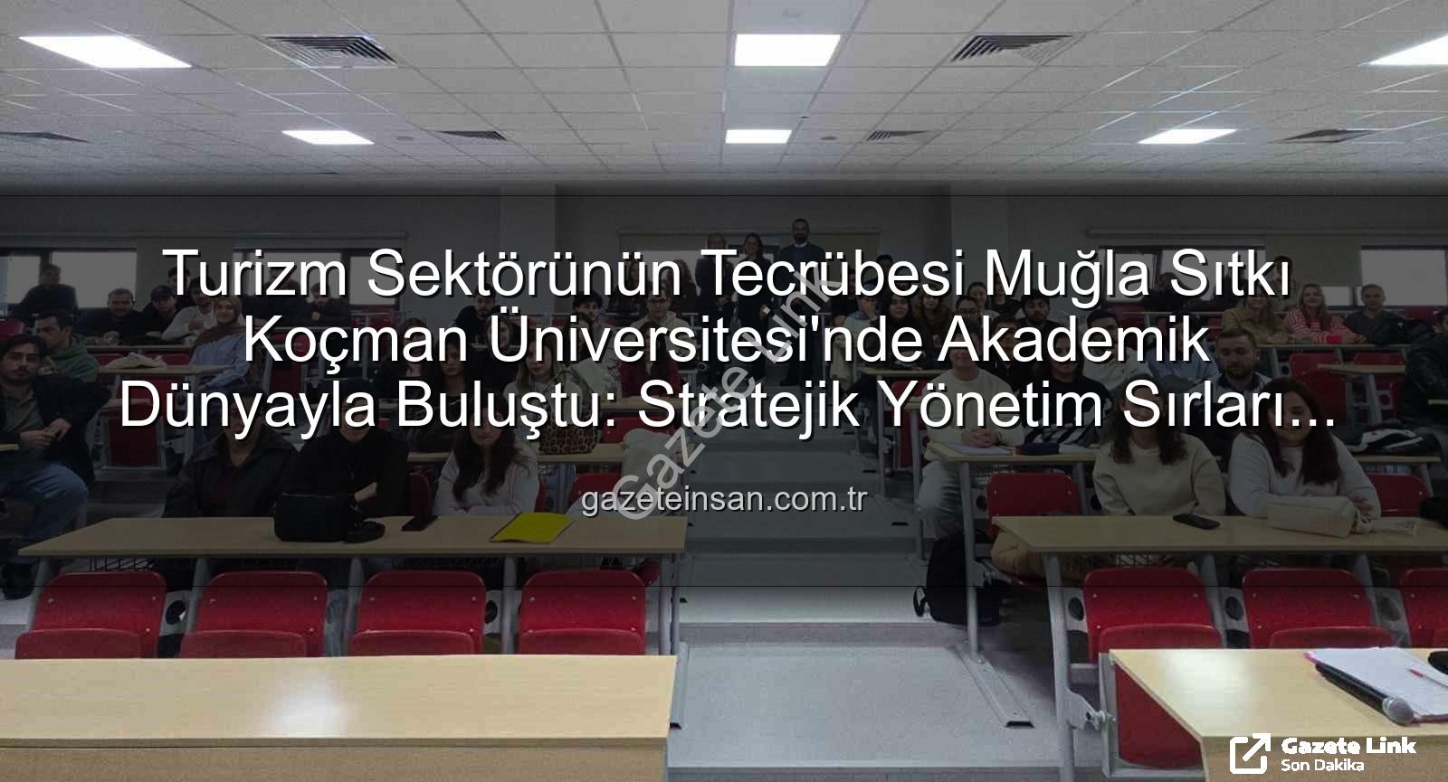 turizm sektörü deneyimi - Turizm Sektörünün Yıldızı MSKÜ'de Öğrencilerle Buluştu: Stratejik Yönetim Sırları Açığa Çıktı