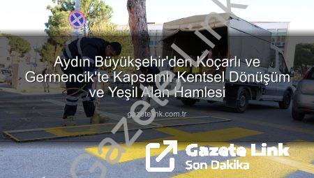 Aydın Büyükşehir’den Koçarlı ve Germencik’te Kapsamlı Kentsel Dönüşüm ve Yeşil Alan Hamlesi