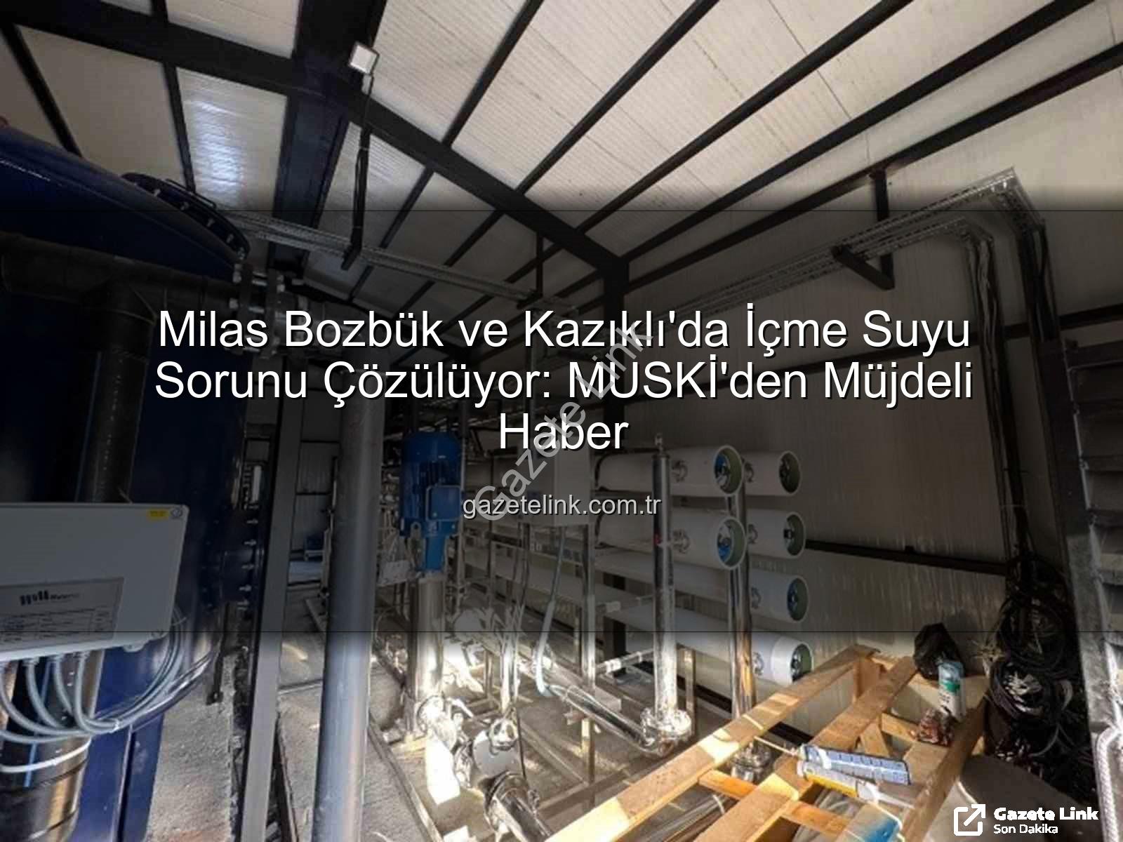 içme suyu sorunu - Milas Bozbük ve Kazıklı'da İçme Suyu Sorunu Çözülüyor: MUSKİ'den Müjdeli Haber