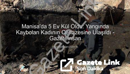 Manisa’da Tüyler Ürperten Yangın: 5 Ev Kül Oldu, Kayıp Kadının Cesedine Ulaşıldı