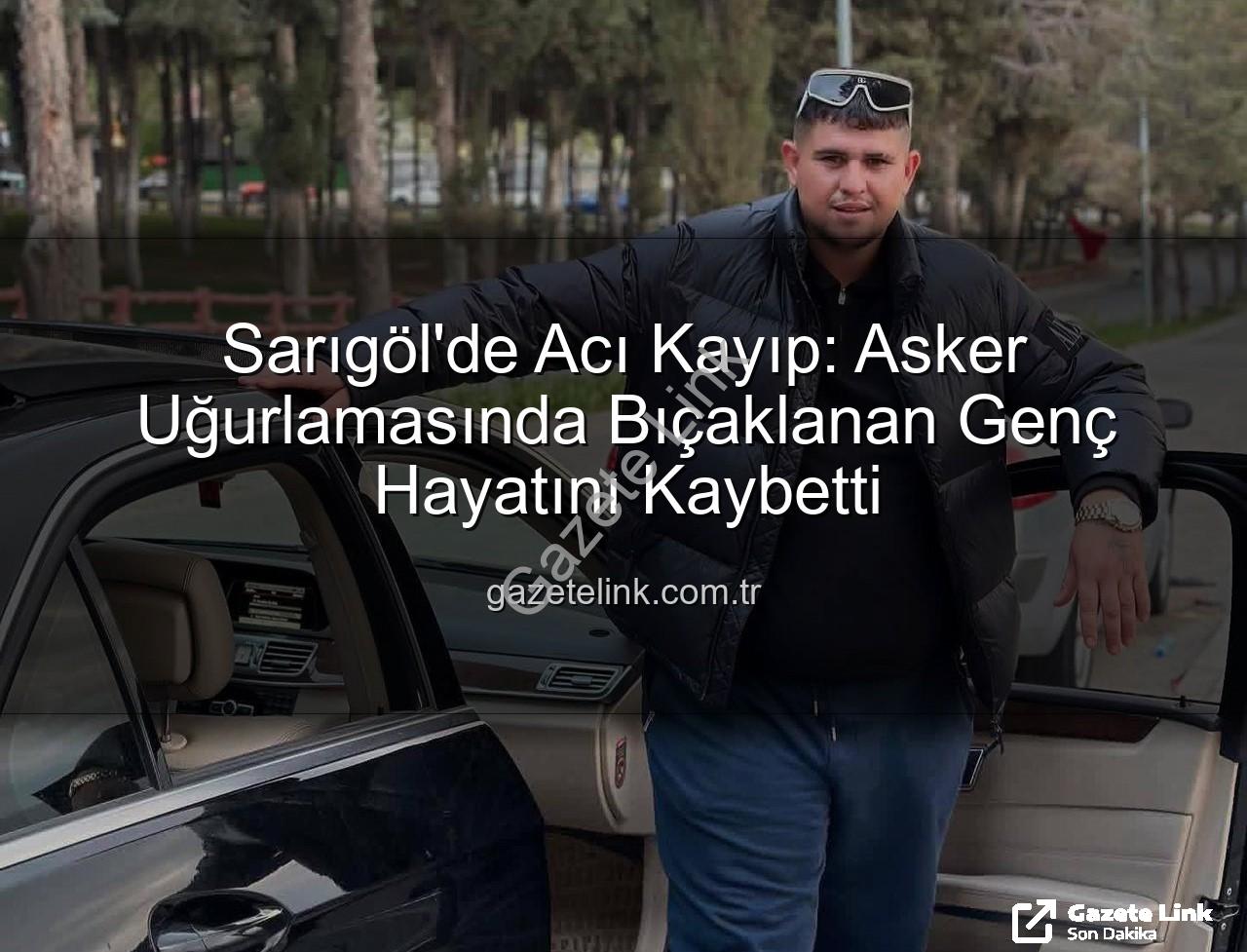 asker uğurlaması tartışması - Sarıgöl'de Acı Kayıp: Asker Uğurlamasında Bıçaklanan Genç Hayatını Kaybetti