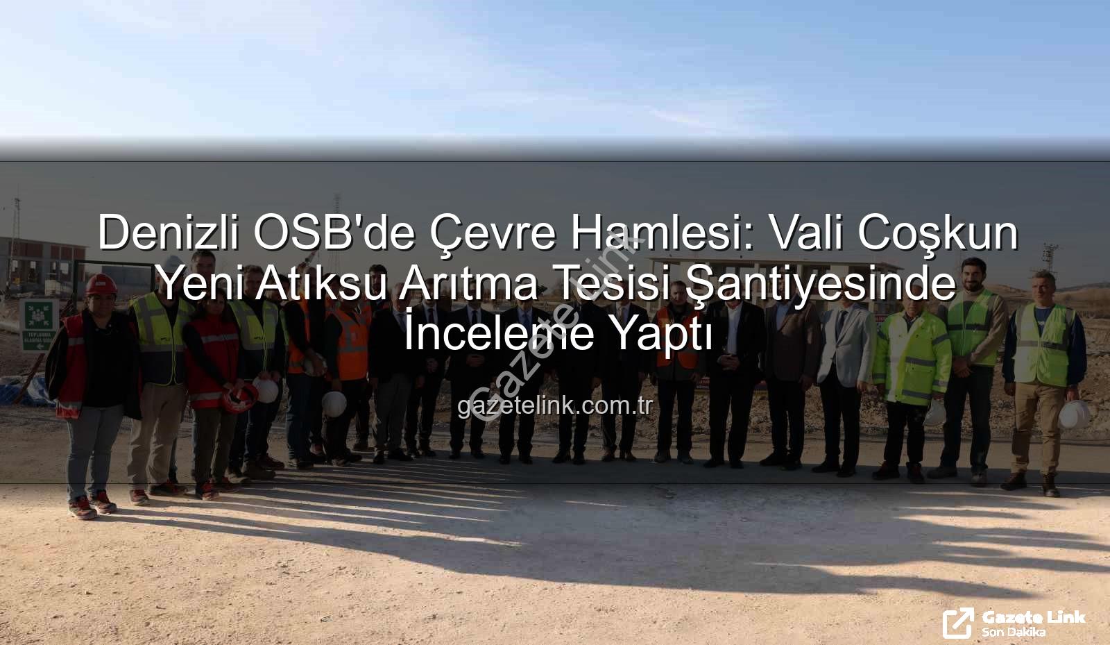 Denizli OSB atıksu arıtma tesisi - Denizli OSB'de Çevre Hamlesi: Vali Coşkun Yeni Atıksu Arıtma Tesisi Şantiyesinde İnceleme Yaptı