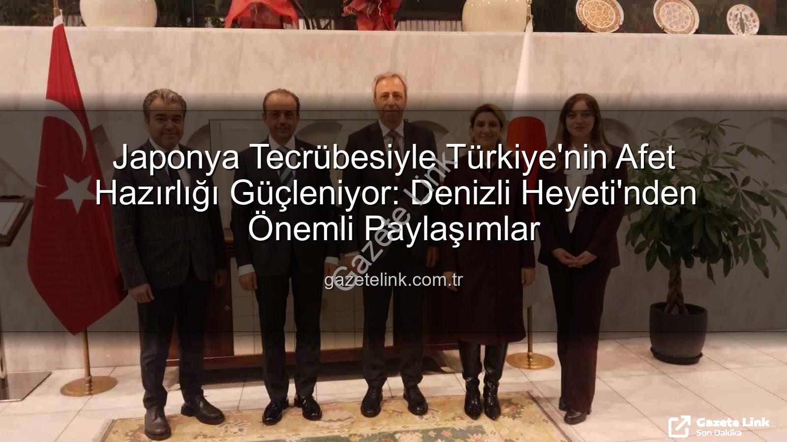 afet yönetimi iş birliği - Japonya Tecrübesiyle Türkiye'nin Afet Hazırlığı Güçleniyor: Denizli Heyeti'nden Önemli Paylaşımlar