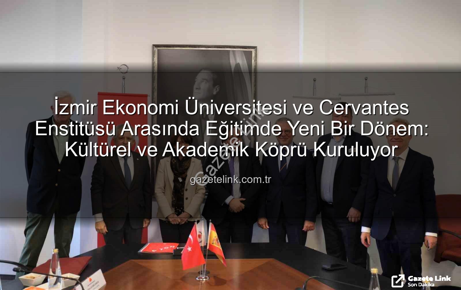eğitim iş birliği - İzmir Ekonomi Üniversitesi ve Cervantes Enstitüsü Arasında Eğitimde Yeni Bir Dönem: Kültürel ve Akademik Köprü Kuruluyor