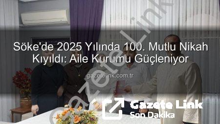 Söke’de 2025 Yılında 100. Mutlu Nikah Kıyıldı: Aile Kurumu Güçleniyor