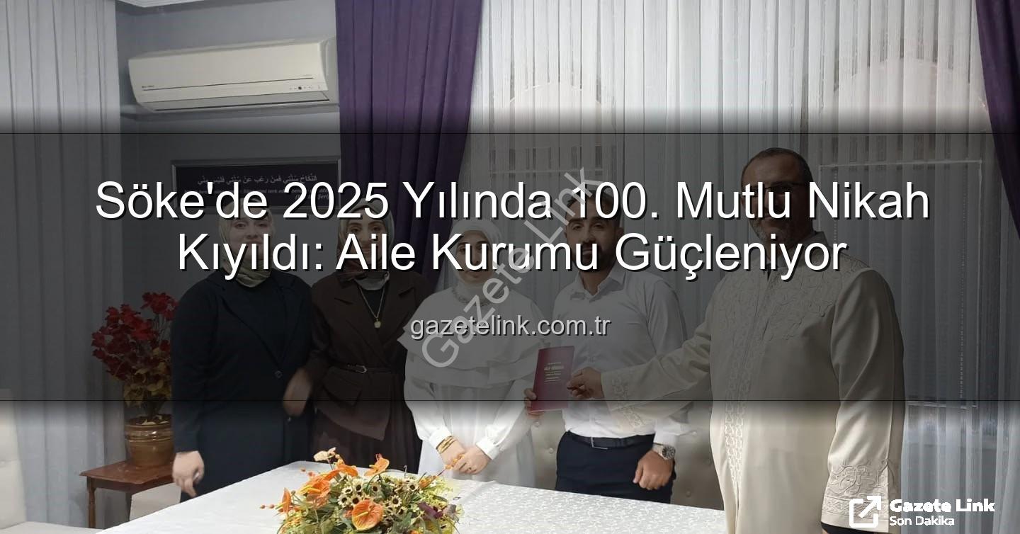 Söke nikah - Söke'de 2025 Yılında 100. Mutlu Nikah Kıyıldı: Aile Kurumu Güçleniyor