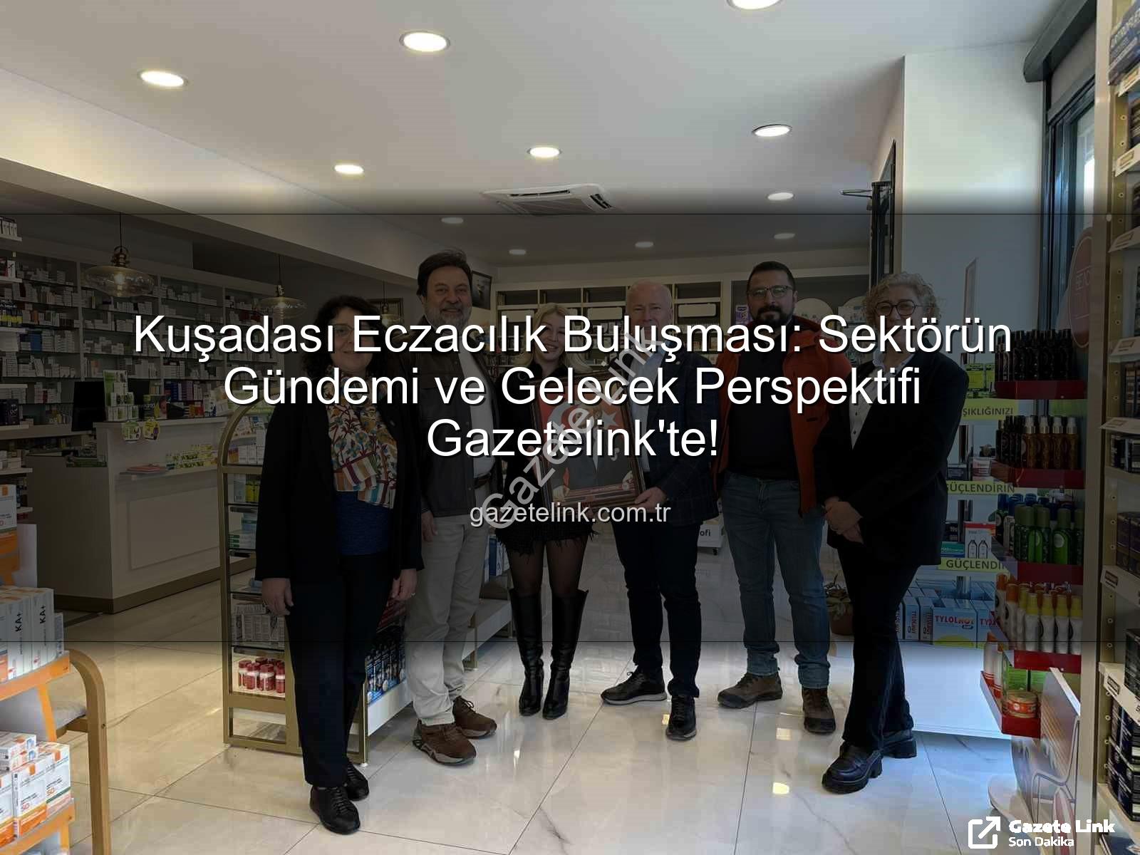 Kuşadası eczacılık - Kuşadası Eczacılık Buluşması: Sektörün Gündemi ve Gelecek Perspektifi Gazetelink'te!