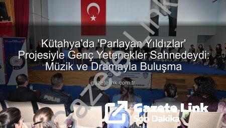 Kütahya’da ‘Parlayan Yıldızlar’ Projesiyle Genç Yetenekler Sahnedeydi: Müzik ve Dramayla Buluşma