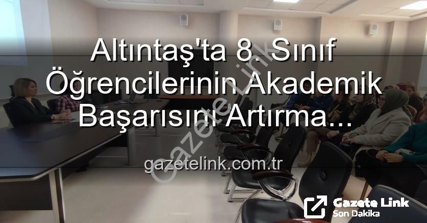 Altıntaş 8. sınıf akademik başarı - Altıntaş'ta 8. Sınıf Öğrencilerinin Akademik Başarısını Artırma Stratejileri Değerlendirildi: Kütahya'dan Eğitimde Yeni Adımlar