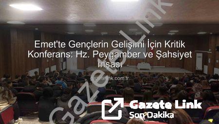 Emet’te Gençlerin Gelişimi İçin Kritik Konferans: Hz. Peygamber ve Şahsiyet İnşası