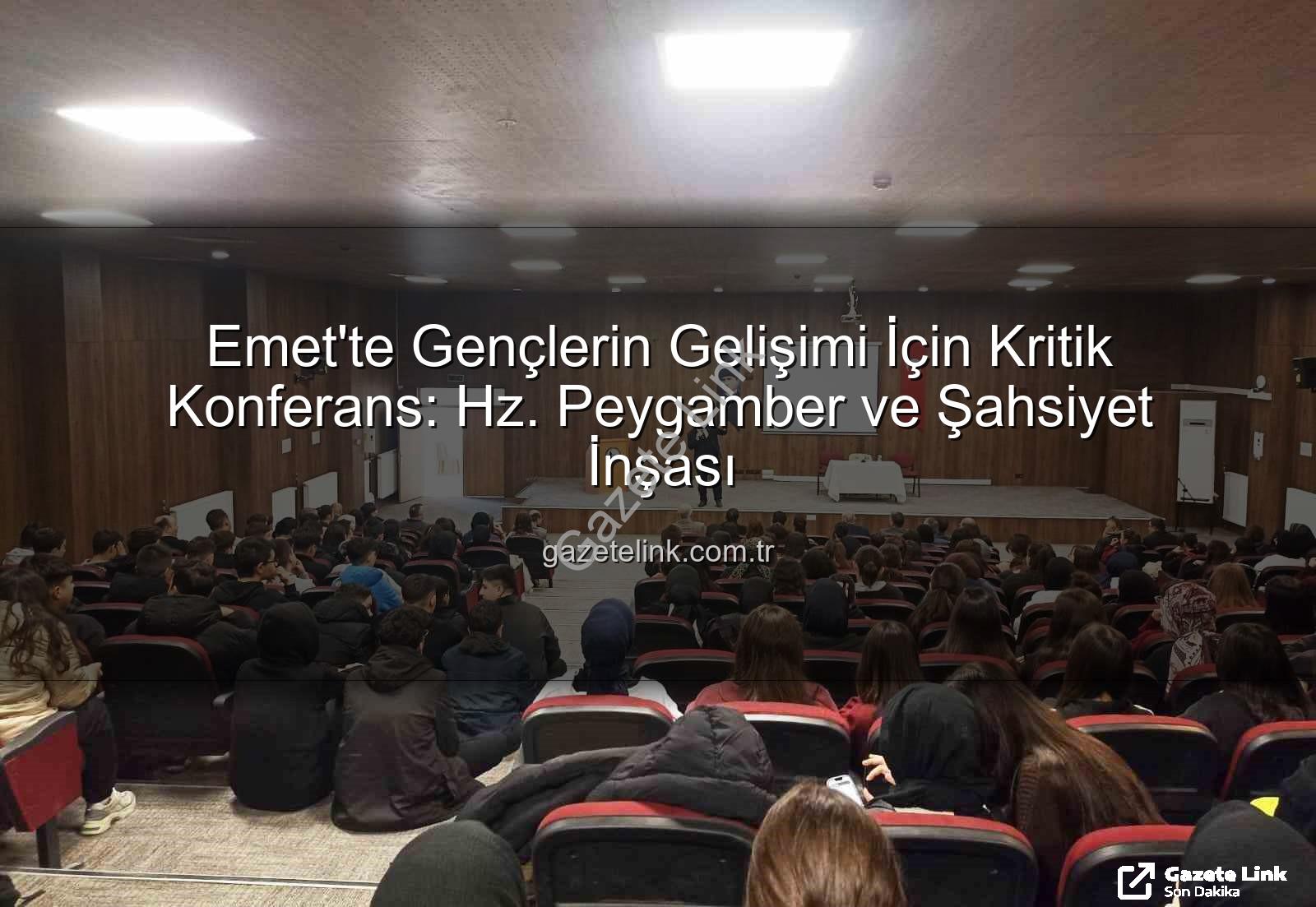Hz. Peygamber ve Şahsiyet İnşası - Emet'te Gençlerin Gelişimi İçin Kritik Konferans: Hz. Peygamber ve Şahsiyet İnşası