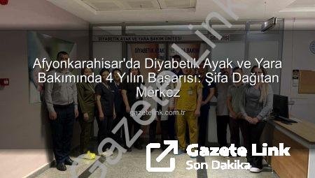 Afyonkarahisar’da Diyabetik Ayak ve Yara Bakımında 4 Yılın Başarısı: Şifa Dağıtan Merkez