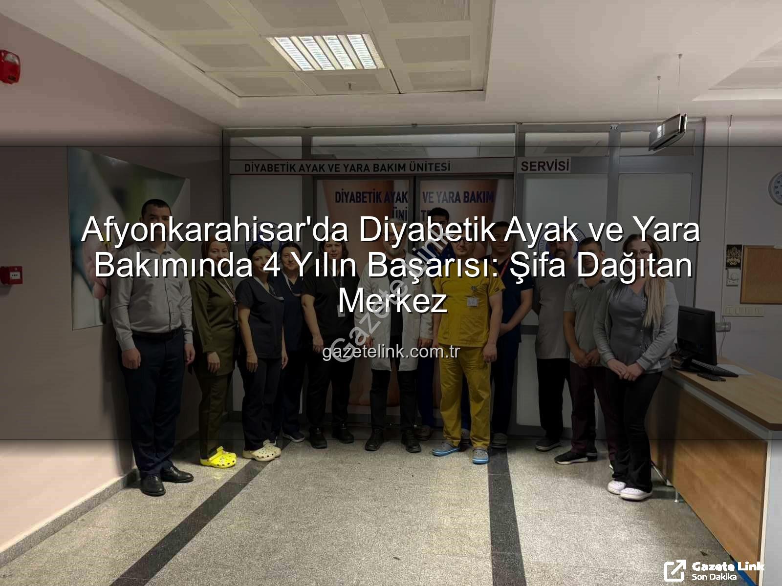 Diyabetik Ayak ve Yara Bakımı - Afyonkarahisar'da Diyabetik Ayak ve Yara Bakımında 4 Yılın Başarısı: Şifa Dağıtan Merkez