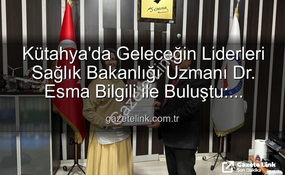 Kariyer Söyleşisi - Kütahya'da Geleceğin Liderleri Sağlık Bakanlığı Uzmanı Dr. Esma Bilgili ile Buluştu: Kariyer Yolculuğu Sırları Açığa Çıktı