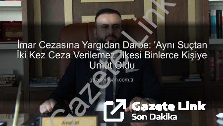 Yargıdan İmar Cezalarına Kritik Darbe: Çifte Cezalandırma Devri Bitiyor!